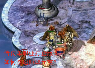 传奇单职业打金版本如何快速赚取元宝? 传奇单职业打金版本如何快速赚取元宝?