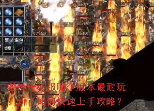 老传奇私服哪个版本最耐玩?新手如何快速上手攻略? 老传奇私服哪个版本最耐玩?新手如何快速上手攻略?