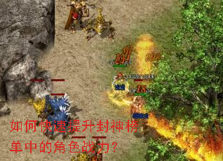 如何快速提升封神榜单中的角色战力? 如何快速提升封神榜单中的角色战力?