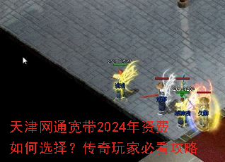 天津网通宽带2024年资费如何选择?传奇玩家必看攻略 天津网通宽带2024年资费如何选择?传奇玩家必看攻略