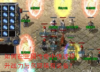 如何在三国传奇中快速提升战力与获取稀有装备? 如何在三国传奇中快速提升战力与获取稀有装备?