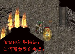 传奇PK制胜秘诀:如何避免致命失误? 传奇PK制胜秘诀:如何避免致命失误?