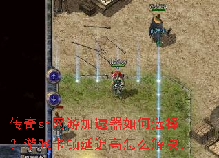 传奇sf网游加速器如何选择?游戏卡顿延迟高怎么解决? 传奇sf网游加速器如何选择?游戏卡顿延迟高怎么解决?