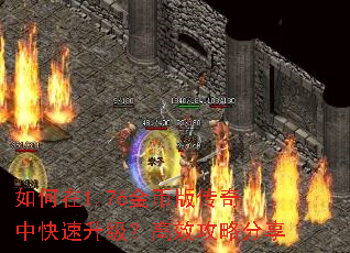 如何在1.76金币版传奇中快速升级?高效攻略分享 如何在1.76金币版传奇中快速升级?高效攻略分享