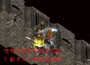 传奇水晶珍宝战怎么玩?新手入门攻略全解析 传奇水晶珍宝战怎么玩?新手入门攻略全解析