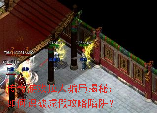 传奇游戏拉人骗局揭秘:如何识破虚假攻略陷阱? 传奇游戏拉人骗局揭秘:如何识破虚假攻略陷阱?