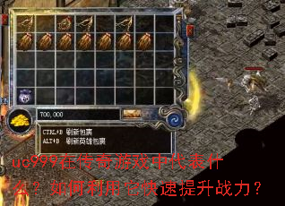uc999在传奇游戏中代表什么?如何利用它快速提升战力? uc999在传奇游戏中代表什么?如何利用它快速提升战力?