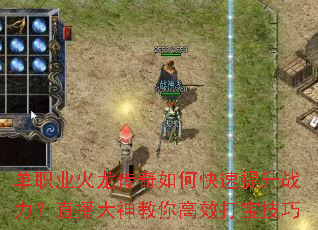 单职业火龙传奇如何快速提升战力?直播大神教你高效打宝技巧 单职业火龙传奇如何快速提升战力?直播大神教你高效打宝技巧