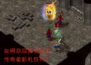 如何获取微变合击传奇最新礼包码? 如何获取微变合击传奇最新礼包码?