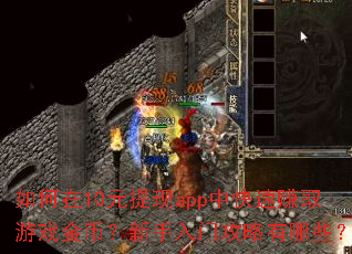 如何在10元提现app中快速赚取游戏金币?新手入门攻略有哪些? 如何在10元提现app中快速赚取游戏金币?新手入门攻略有哪些?