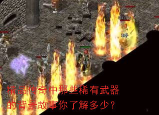 精品传奇中那些稀有武器的背景故事你了解多少? 精品传奇中那些稀有武器的背景故事你了解多少?