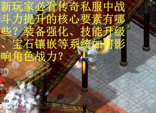 新玩家必看传奇私服中战斗力提升的核心要素有哪些？装备强化、技能升级、宝石镶嵌等系统如何影响角色战力？