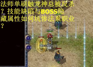 法师单刷触龙神总被反杀？技能缺陷与BOSS隐藏属性如何坑惨法系职业？