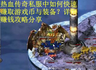 热血传奇私服中如何快速赚取游戏币与装备？详细赚钱攻略分享