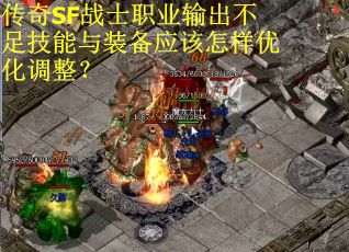 传奇SF战士职业输出不足技能与装备应该怎样优化调整？