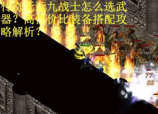 传奇无运九战士怎么选武器?高性价比装备搭配攻略解析?