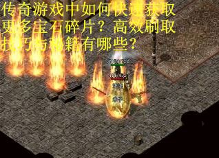 传奇游戏中如何快速获取更多宝石碎片？高效刷取技巧与秘籍有哪些？