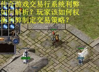 传奇游戏交易行系统利弊如何解析？玩家该如何权衡利弊制定交易策略？