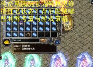 传奇私服玩家为何热衷维持红名状态?背后隐藏哪些利弊考量与游戏策略