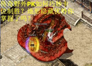 传奇野外PK如何巧妙卡位制胜？地形隐藏优势你掌握了吗？