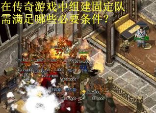 在传奇游戏中组建固定队需满足哪些必要条件？