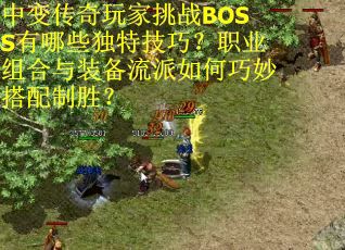 中变传奇玩家挑战BOSS有哪些独特技巧？职业组合与装备流派如何巧妙搭配制胜？