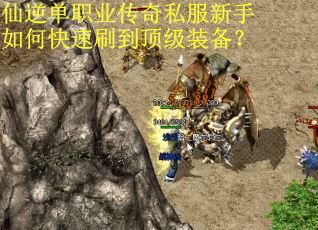 仙逆单职业传奇私服新手如何快速刷到顶级装备？