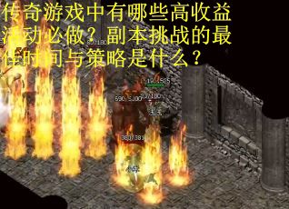 传奇游戏中有哪些高收益活动必做？副本挑战的最佳时间与策略是什么？