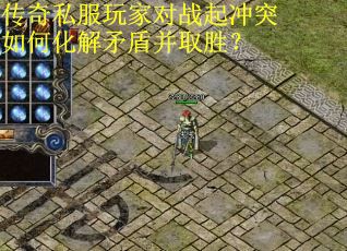 传奇私服玩家对战起冲突如何化解矛盾并取胜？