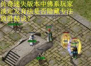 传奇迷失版本中佛系玩家淡定发育法是否隐藏专注致胜秘诀？