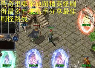 传奇里哪个地图精英怪刷得最多？求高手分享最佳刷怪路线