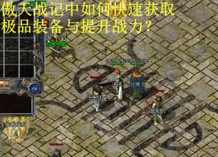 傲天战记中如何快速获取极品装备与提升战力？