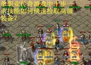 单职业传奇游戏中十步一杀技能如何快速捡取高级装备？