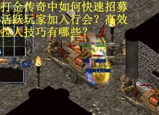 打金传奇中如何快速招募活跃玩家加入行会？高效拉人技巧有哪些？