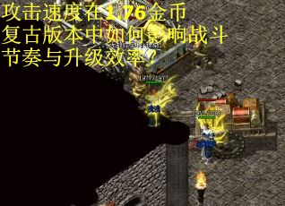 攻击速度在1.76金币复古版本中如何影响战斗节奏与升级效率？