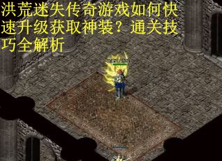 洪荒迷失传奇游戏如何快速升级获取神装？通关技巧全解析