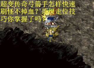超变传奇弓箭手怎样快速刷怪不掉血？顶级走位技巧你掌握了吗？