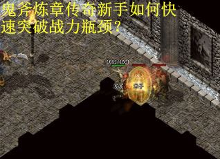 鬼斧炼章传奇新手如何快速突破战力瓶颈？